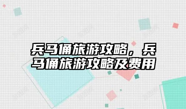 兵馬俑旅游攻略，兵馬俑旅游攻略及費(fèi)用