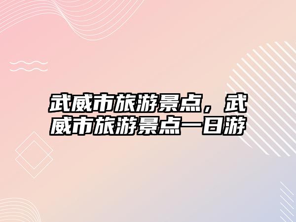武威市旅游景點，武威市旅游景點一日游