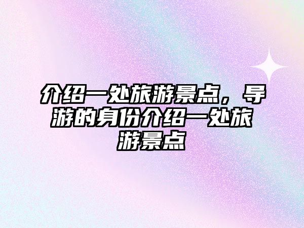 介紹一處旅游景點，導游的身份介紹一處旅游景點