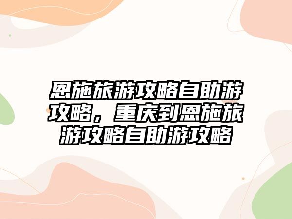 恩施旅游攻略自助游攻略，重慶到恩施旅游攻略自助游攻略