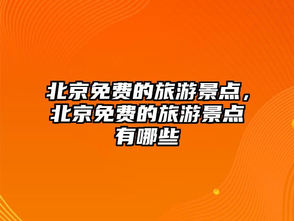 北京免費(fèi)的旅游景點(diǎn)，北京免費(fèi)的旅游景點(diǎn)有哪些