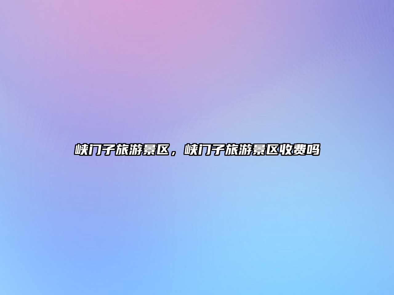 峽門子旅游景區，峽門子旅游景區收費嗎