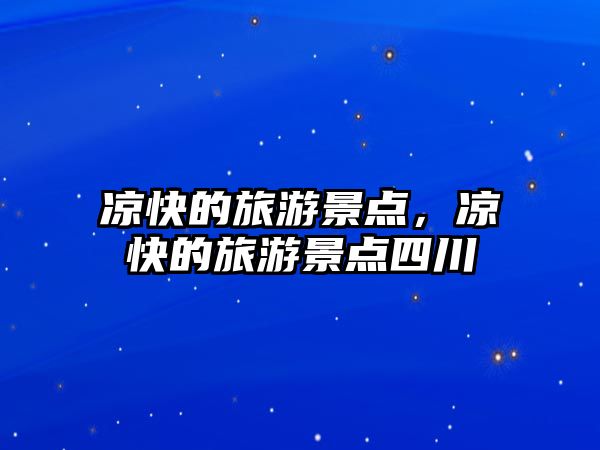 涼快的旅游景點，涼快的旅游景點四川