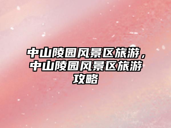 中山陵園風景區旅游，中山陵園風景區旅游攻略