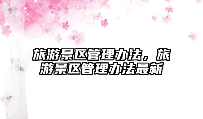 旅游景區管理辦法，旅游景區管理辦法最新