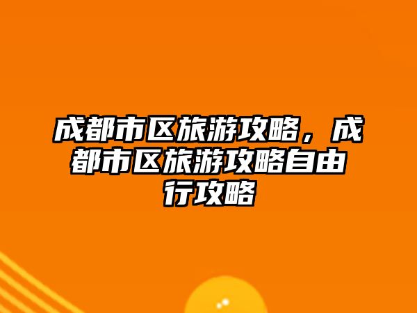 成都市區(qū)旅游攻略，成都市區(qū)旅游攻略自由行攻略