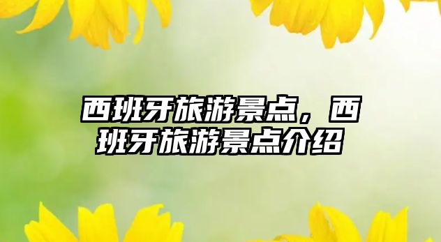 西班牙旅游景點，西班牙旅游景點介紹