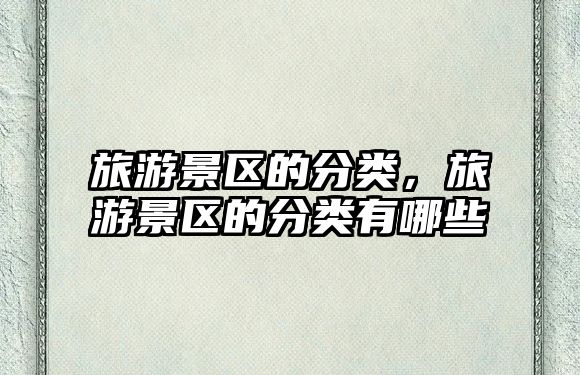 旅游景區的分類，旅游景區的分類有哪些