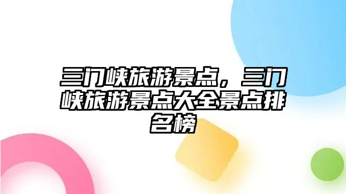 三門峽旅游景點，三門峽旅游景點大全景點排名榜