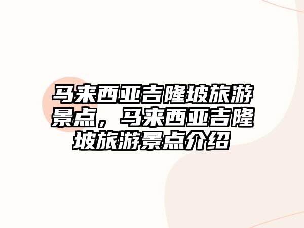 馬來西亞吉隆坡旅游景點，馬來西亞吉隆坡旅游景點介紹