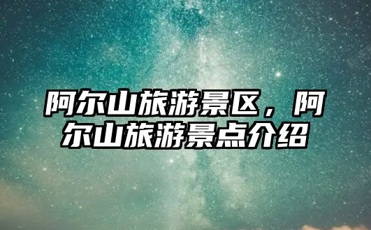 阿爾山旅游景區，阿爾山旅游景點介紹