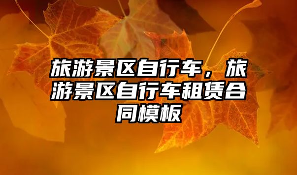 旅游景區(qū)自行車，旅游景區(qū)自行車租賃合同模板