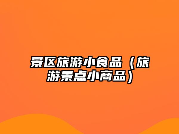 景區旅游小食品（旅游景點小商品）
