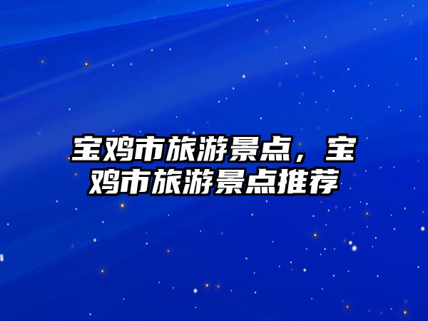 寶雞市旅游景點(diǎn)，寶雞市旅游景點(diǎn)推薦