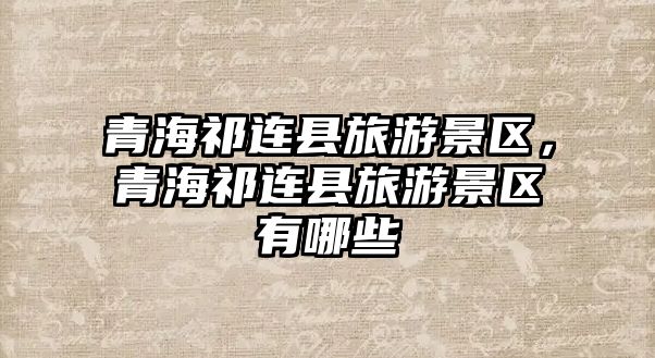 青海祁連縣旅游景區(qū)，青海祁連縣旅游景區(qū)有哪些