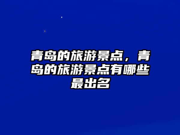 青島的旅游景點，青島的旅游景點有哪些最出名