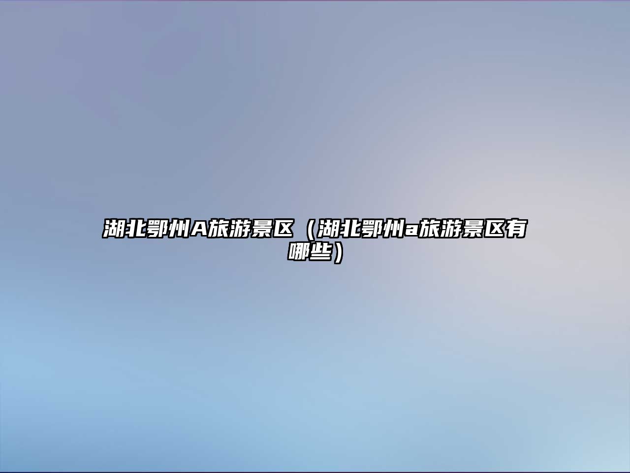 湖北鄂州A旅游景區（湖北鄂州a旅游景區有哪些）
