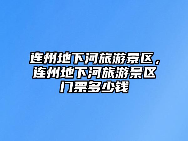 連州地下河旅游景區，連州地下河旅游景區門票多少錢