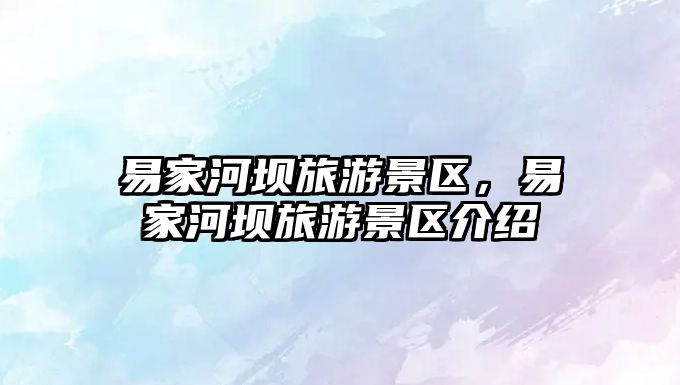 易家河壩旅游景區，易家河壩旅游景區介紹