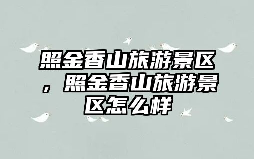 照金香山旅游景區，照金香山旅游景區怎么樣