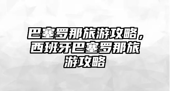 巴塞羅那旅游攻略，西班牙巴塞羅那旅游攻略