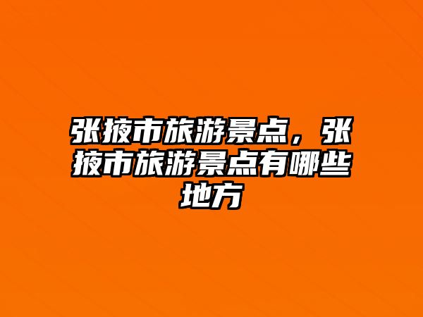 張掖市旅游景點，張掖市旅游景點有哪些地方