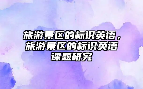 旅游景區的標識英語，旅游景區的標識英語課題研究