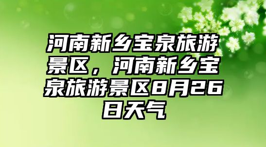 河南新鄉寶泉旅游景區，河南新鄉寶泉旅游景區8月26日天氣
