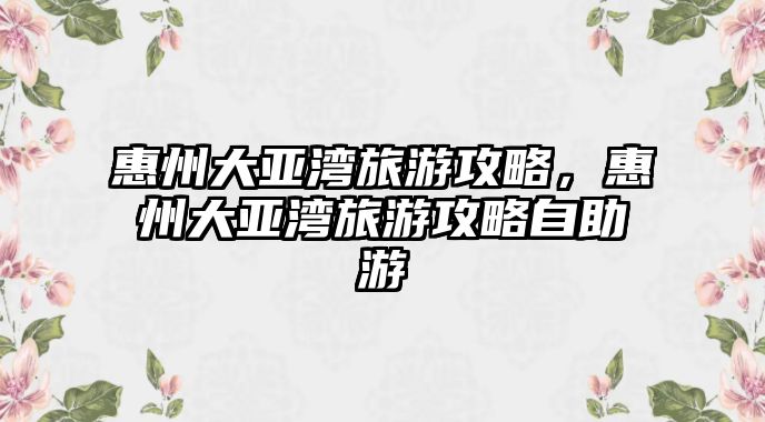 惠州大亞灣旅游攻略，惠州大亞灣旅游攻略自助游