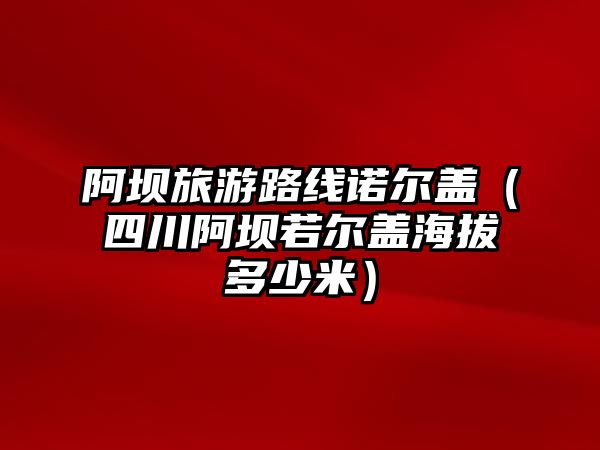 阿壩旅游路線諾爾蓋（四川阿壩若爾蓋海拔多少米）