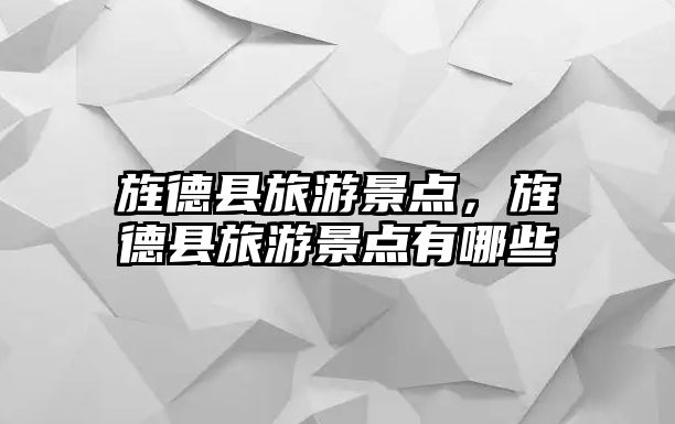 旌德縣旅游景點(diǎn)，旌德縣旅游景點(diǎn)有哪些
