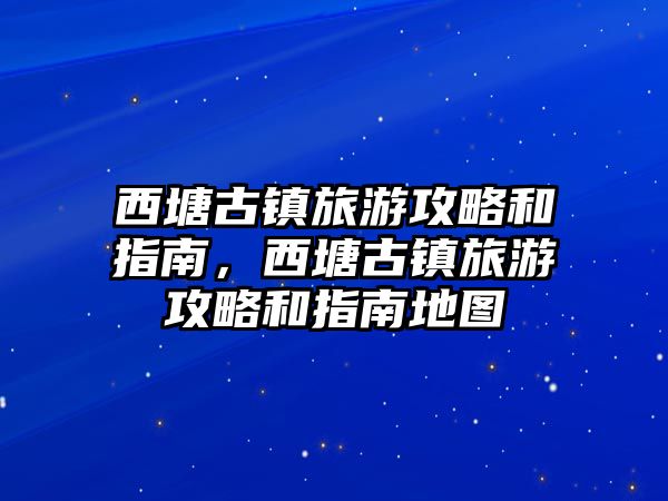 西塘古鎮旅游攻略和指南，西塘古鎮旅游攻略和指南地圖