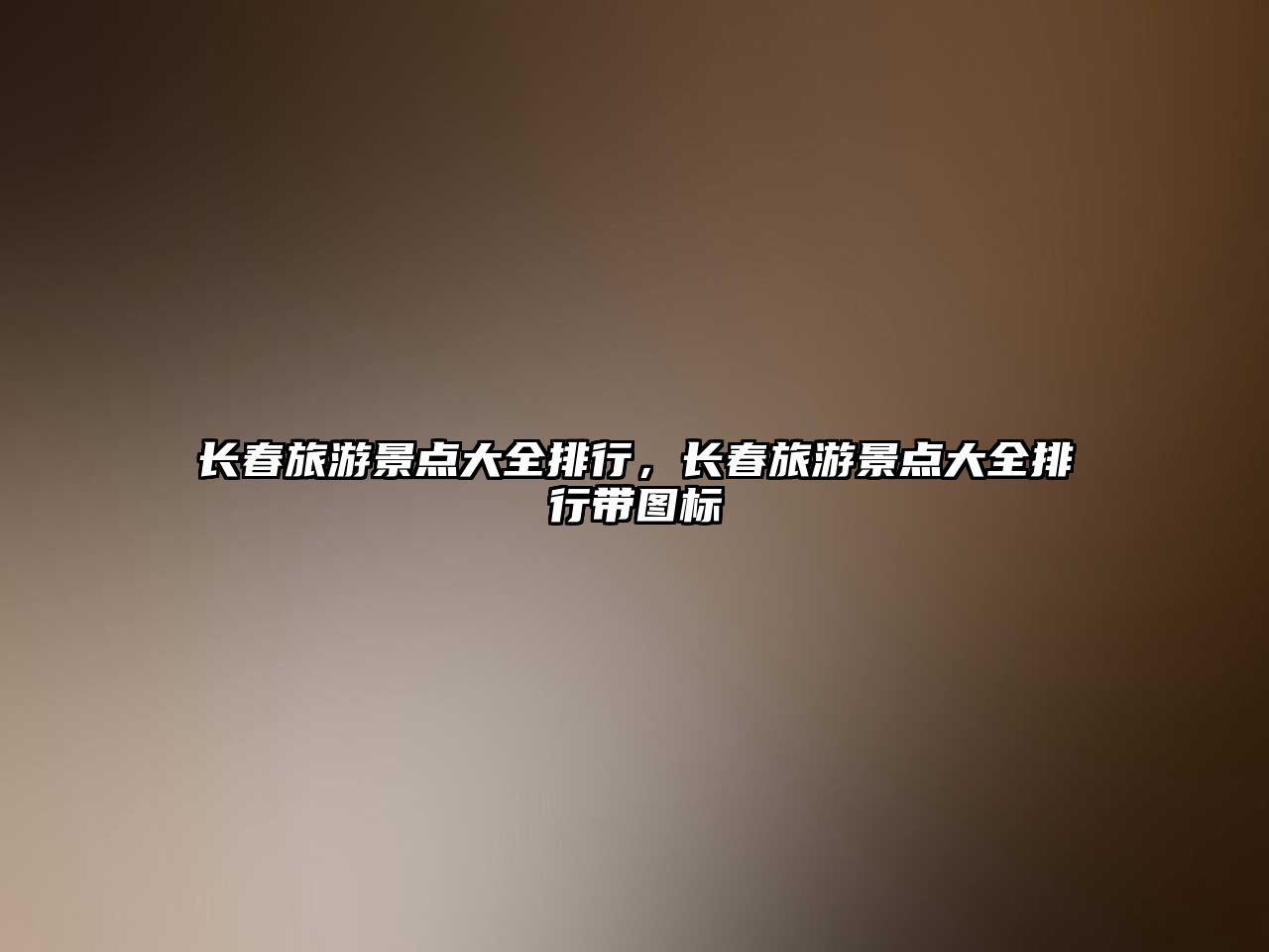 長春旅游景點大全排行，長春旅游景點大全排行帶圖標