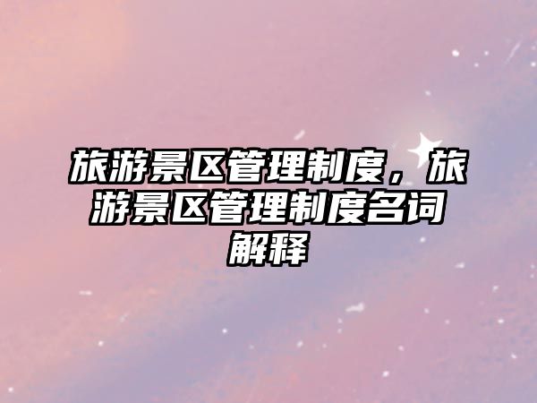 旅游景區管理制度，旅游景區管理制度名詞解釋