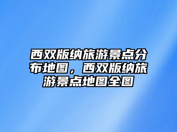 西雙版納旅游景點(diǎn)分布地圖，西雙版納旅游景點(diǎn)地圖全圖
