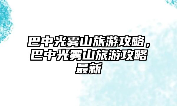 巴中光霧山旅游攻略，巴中光霧山旅游攻略最新