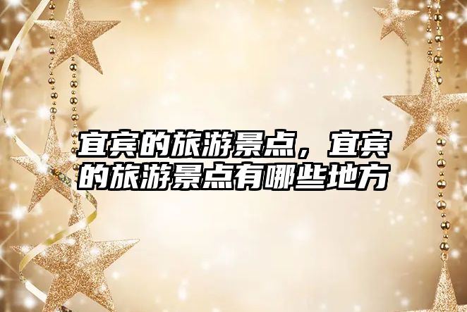 宜賓的旅游景點(diǎn)，宜賓的旅游景點(diǎn)有哪些地方