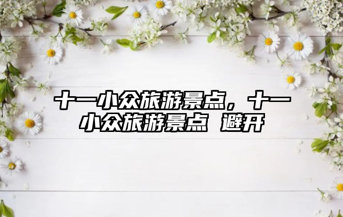 十一小眾旅游景點(diǎn)，十一小眾旅游景點(diǎn) 避開