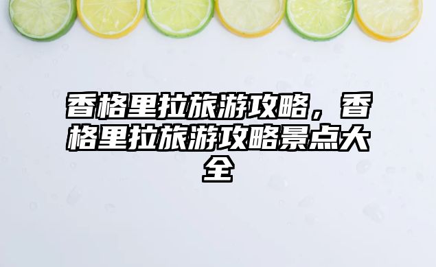 香格里拉旅游攻略，香格里拉旅游攻略景點大全