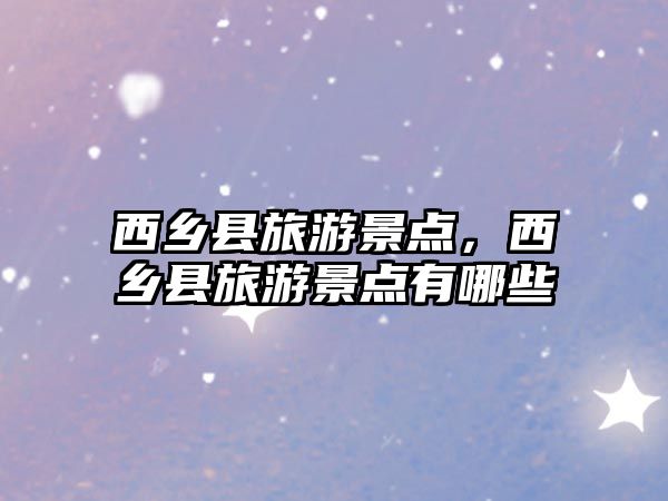 西鄉縣旅游景點，西鄉縣旅游景點有哪些