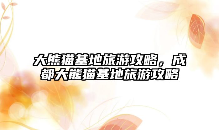 大熊貓基地旅游攻略，成都大熊貓基地旅游攻略