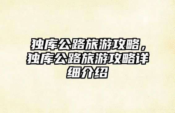 獨庫公路旅游攻略，獨庫公路旅游攻略詳細介紹