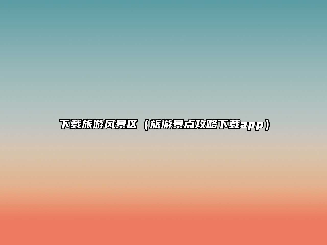 下載旅游風景區（旅游景點攻略下載app）