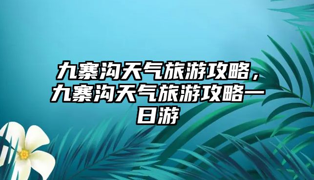 九寨溝天氣旅游攻略，九寨溝天氣旅游攻略一日游