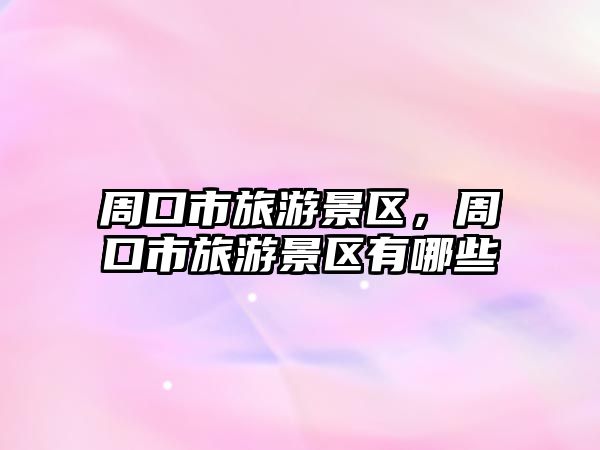 周口市旅游景區(qū)，周口市旅游景區(qū)有哪些