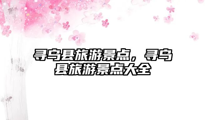 尋烏縣旅游景點(diǎn)，尋烏縣旅游景點(diǎn)大全