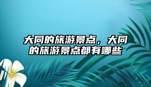 大同的旅游景點，大同的旅游景點都有哪些