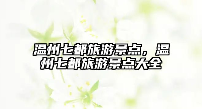 溫州七都旅游景點，溫州七都旅游景點大全