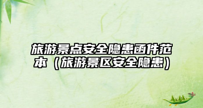 旅游景點安全隱患函件范本（旅游景區安全隱患）