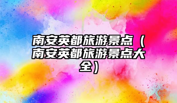 南安英都旅游景點（南安英都旅游景點大全）